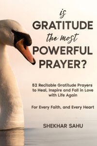 Is Gratitude the Most Powerful Prayer?: 52 Recitable Gratitude Prayers to Heal, Inspire, and Fall in Love with Life Again