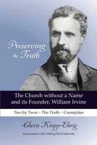 Preserving the Truth: The Church without a Name and Its Founder, William Irvine