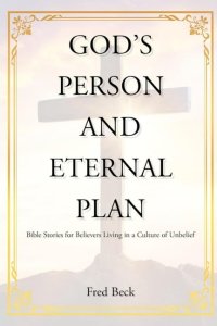 God's Person and Eternal Plan: Bible Stories for Believers Living in a Culture of Unbelief (Latest Edition)