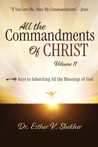 All The Commandments of Christ, Volume 1: Keys to Inheriting All the Blessings of God