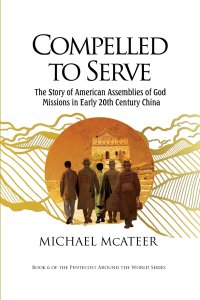 Compelled to Serve: The Story of American Assemblies of God Missions in Early 20th Century China