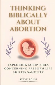 Thinking Biblically About Abortion: Exploring Scriptures Concerning Preborn Life and Its Sanctity
