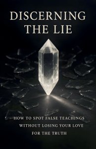 Discerning the Lie: How to Spot False Teachings Without Losing Your Love for the Truth