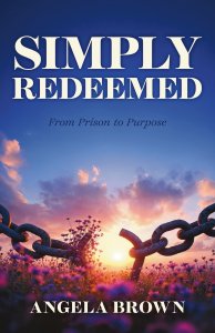 Simply Redeemed : From Prison to Purpose