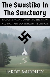 The Swastika in the Sanctuary: Recognizing and Combating the Rise of Neo-Nazi False Doctrines in the Church