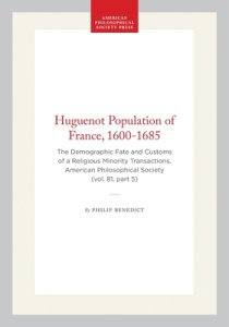 Huguenot Population of France, 1600-1685: The Demographic Fate and Customs of a Religious Minority Transactions, American Philosophical Society (Vol.