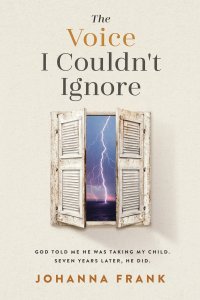 The Voice I Couldn't Ignore: God told me he was taking my child. Seven years later, he did.