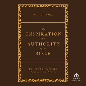 The Inspiration and Authority of the Bible