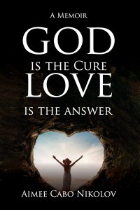 God is the Cure, Love is the Answer: A Memoir