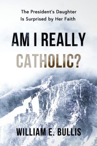 Am I Really Catholic?: The President's Daughter Is Surprised by Her Faith