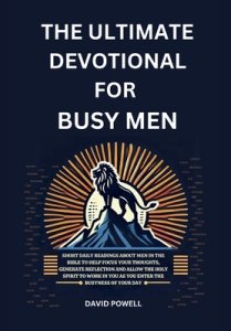 The Ultimate Devotional for Busy Men: Short Daily Readings about Men in the Bible to Help Focus Your Thoughts, Generate Reflection and Allow the Holy
