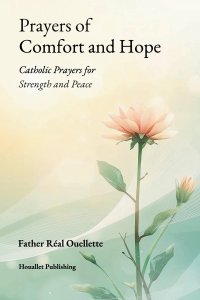 Prayers of Comfort and Hope: Catholic Prayers for Strength and Peace