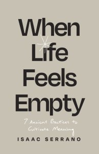 When Life Feels Empty: 7 Ancient Practices to Cultivate Meaning