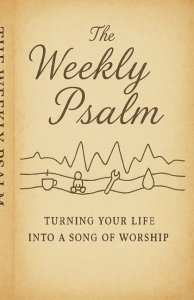 The Weekly Psalm: Turning Your Life Into a Song of Worship