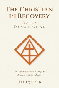 The Christian in Recovery Daily Devotional: 365 Days of Inspiration and Hope for Christians in 12-Step Recovery