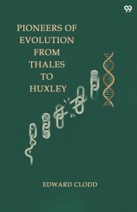 Pioneers Of Evolution From Thales To Huxley