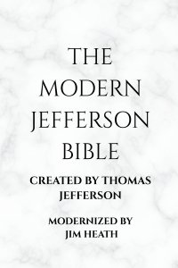 THE MODERN JEFFERSON BIBLE: The Third Testament Modern English Edition by Jim Heath