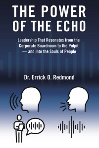 The Power of the Echo: Leadership That Resonates from the Corporate Boardroom to the Pulpit - and into the Souls of People
