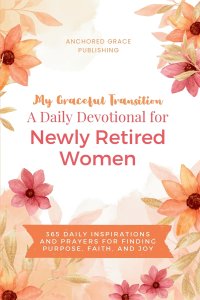 My Graceful Transition (A Daily Devotional for Newly Retired Women A Daily Devotional for Newly Retired Women): 365 Daily Inspirations and Prayers for