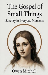 The Gospel of Small Things: Sanctity in Everyday Moments