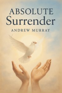 Absolute Surrender : How to Experience God's Power Through Total Submission