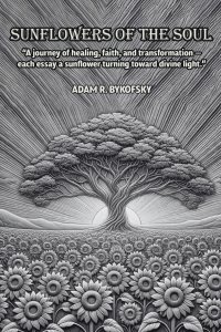 SUNFLOWERS OF THE SOUL: A journey of healing, faith, and transformation - each essay a sunflower turning toward divine light.