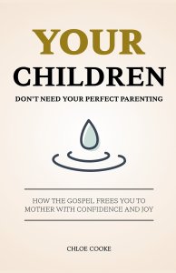 Your Children Don't Need Your Perfect Parenting: How the Gospel Frees You to Mother with Confidence and Joy
