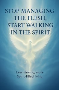 Stop Managing the Flesh, Start Walking in the Spirit