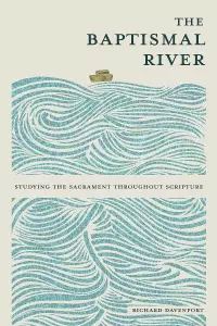 The Baptismal River: Studying the Sacrament Throughout Scripture