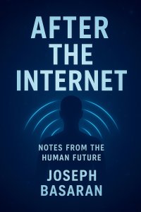 After the Internet: Notes from the Human Future
