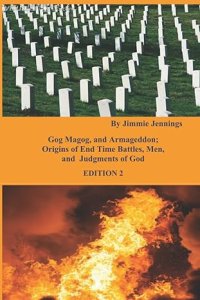 Gog Magog, and Armageddon: Origins of End Time Battles, Men; and Judgments of God  EDITION 2