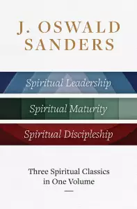 J. Oswald Sanders: Three Spiritual Classics in One Volume