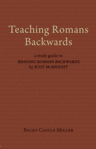 Teaching Romans Backwards: A Study Guide to Reading Romans Backwards by Scot McKnight