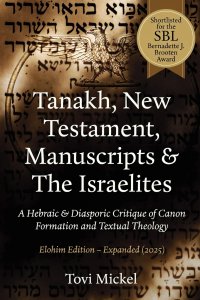Tanakh, New Testament, Manuscripts & The Israelites : A Hebraic & Diasporic Critique of Canon Formation and Textual Theology Elohim Edition
