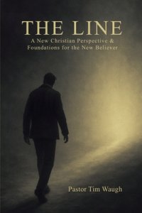 The Line: A Whole New Christian Perspective & Foundation for the New Believer