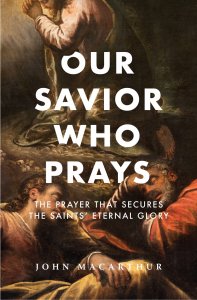 Our Savior Who Prays: The Prayer That Secures the Saints' Eternal Glory