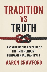 Tradition vs Truth: Untangling the Doctrine of the Independent Fundamental Baptists