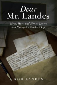 Dear Mr. Landes: Hope, Hurt, and Honest Letters that Changed a Teacher's Life