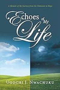 Echoes of My Life: A Memoir of My Journey from the Unknown to Hope