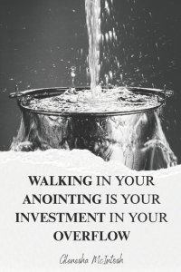 Walking in your Anointing is your Investment in your Overflow