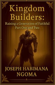 Kingdom Builders: Raising a Generation of Faithful Warriors Part One and Two