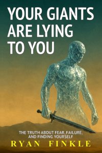 Your Giants Are Lying To You: The Truth About Fear, Failure, and Finding Yourself