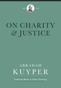 On Charity and Justice (Abraham Kuyper Collected Works in Public Theology)