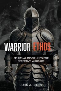 Warrior Ethos: Spiritual Disciplines for Effective Warfare
