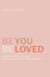 Be You, Beloved: Overcoming Lies and Uncovering Your True Identity