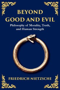 Beyond Good and Evil: Philosophy of Morality, Truth, and Human Strength