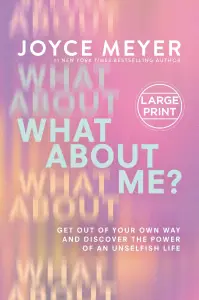 What about Me?: Get Out of Your Own Way and Discover the Power of an Unselfish Life