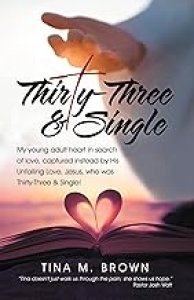 Thirty-Three & Single: My young adult heart in search of love, captured instead by His Unfailing Love, Jesus, who was Thirty-Three & Single!