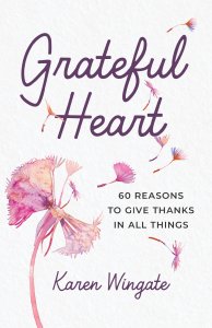 Grateful Heart: 60 Reasons to Give Thanks in All Things
