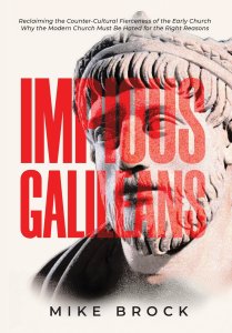 Impious Galileans: Reclaiming the Counter-Cultural Fierceness of the Early Church Why the Modern Church Must Be Hated for the Right Reasons